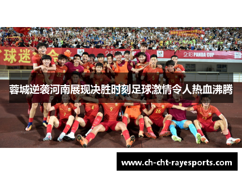 蓉城逆袭河南展现决胜时刻足球激情令人热血沸腾