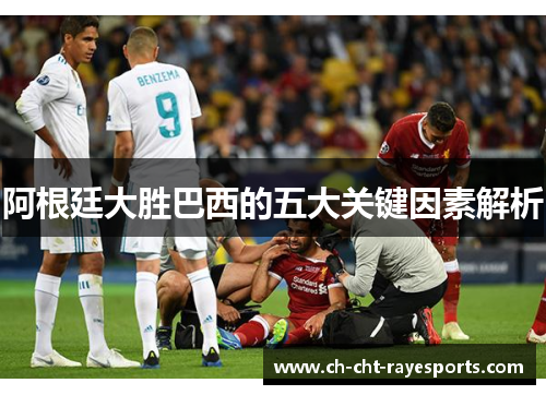 阿根廷大胜巴西的五大关键因素解析