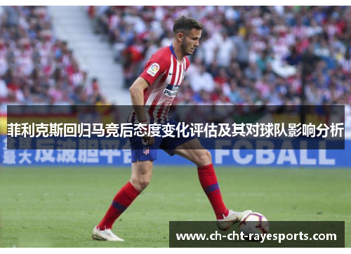 菲利克斯回归马竞后态度变化评估及其对球队影响分析