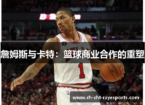 詹姆斯与卡特：篮球商业合作的重塑