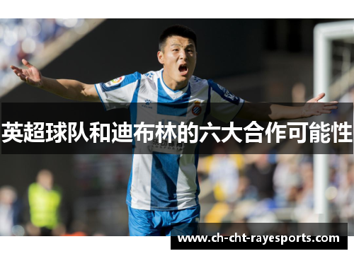 英超球队和迪布林的六大合作可能性