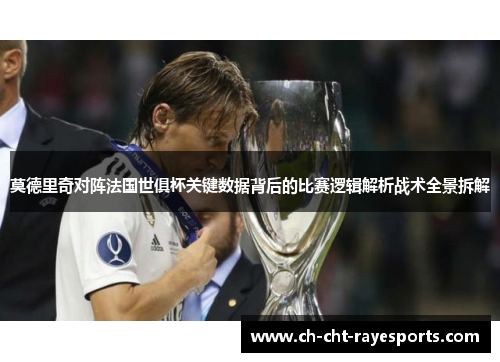 莫德里奇对阵法国世俱杯关键数据背后的比赛逻辑解析战术全景拆解