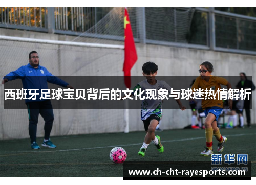 西班牙足球宝贝背后的文化现象与球迷热情解析