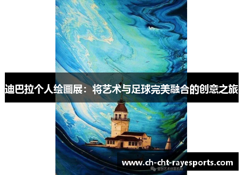 迪巴拉个人绘画展：将艺术与足球完美融合的创意之旅