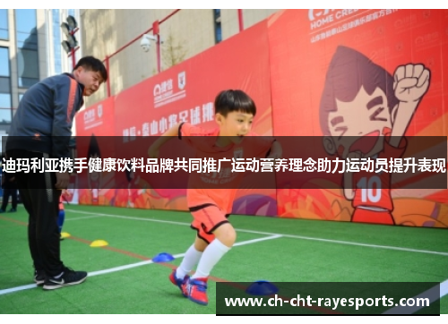 迪玛利亚携手健康饮料品牌共同推广运动营养理念助力运动员提升表现