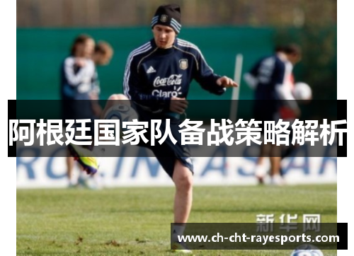 阿根廷国家队备战策略解析