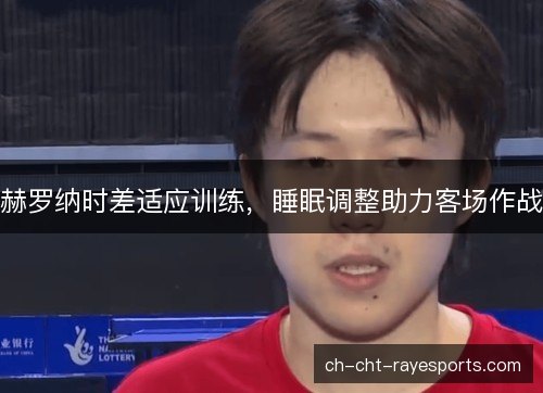 赫罗纳时差适应训练，睡眠调整助力客场作战